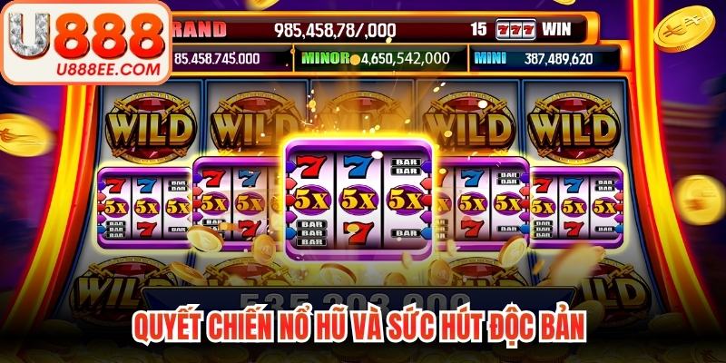 Quyết chiến nổ hũ và sức hút độc bản 